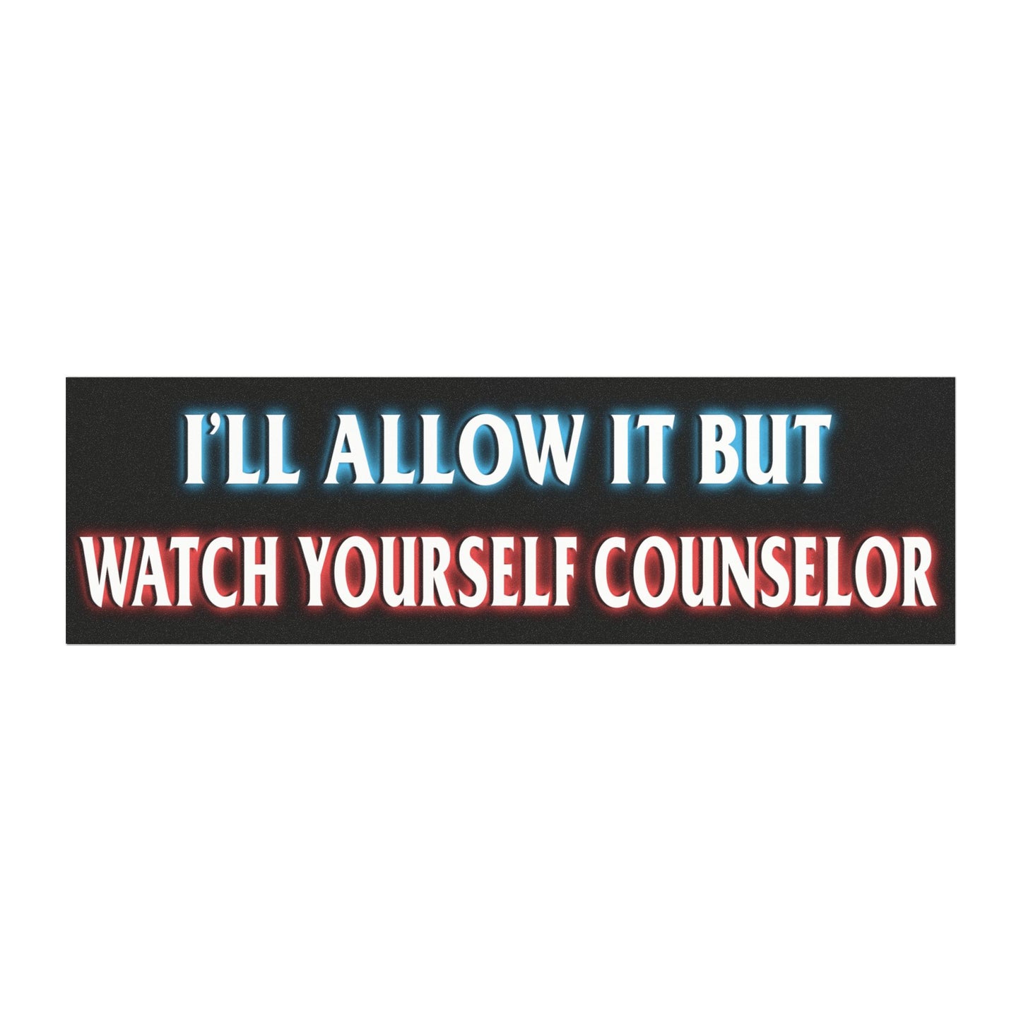 I'll Allow It But Watch Yourself Counselor