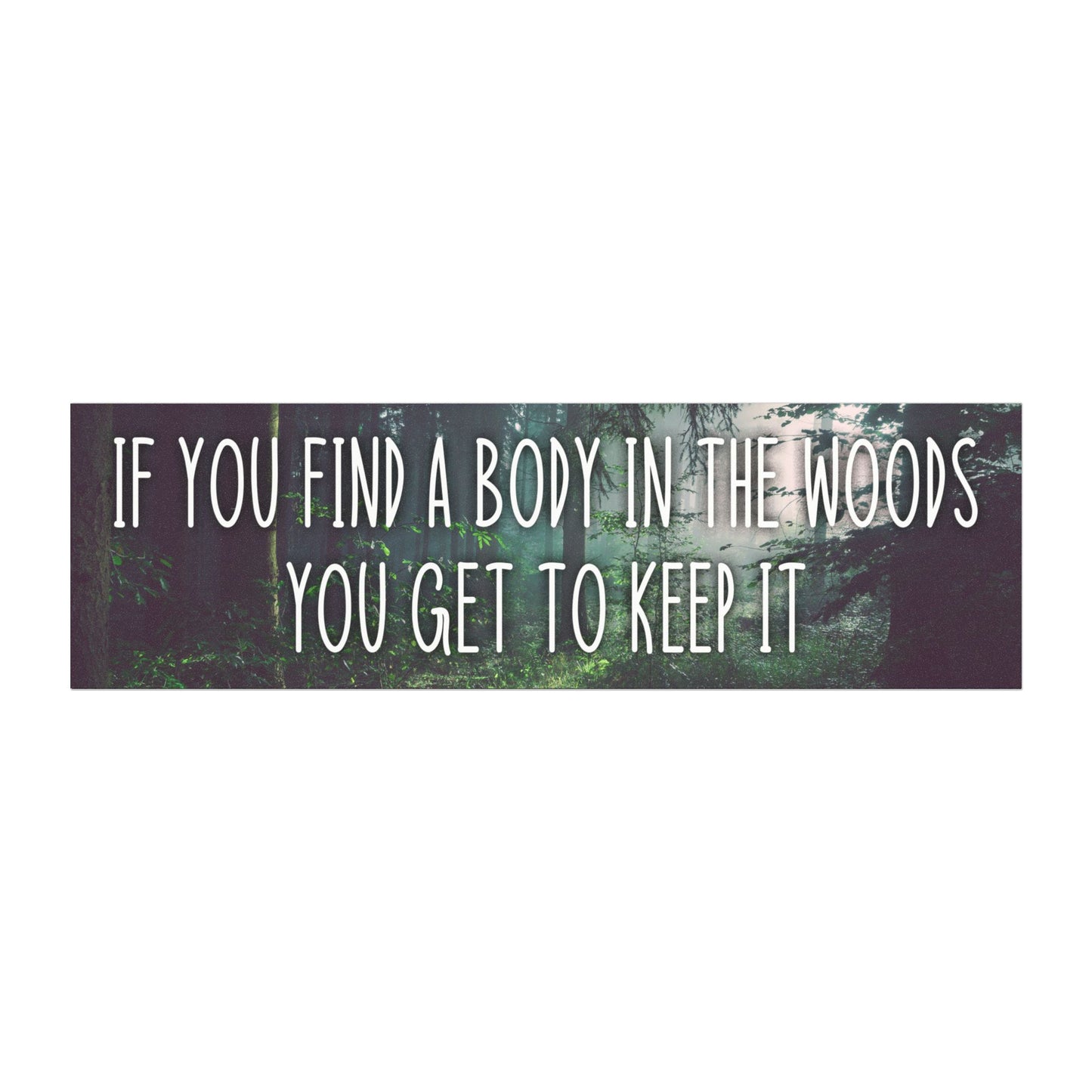 If You Find a Body in the Woods You Get to Keep It Magnet