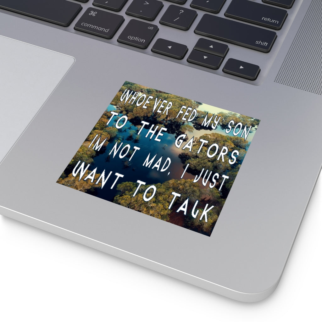 Whoever Fed My Son to the Gators... Square Sticker