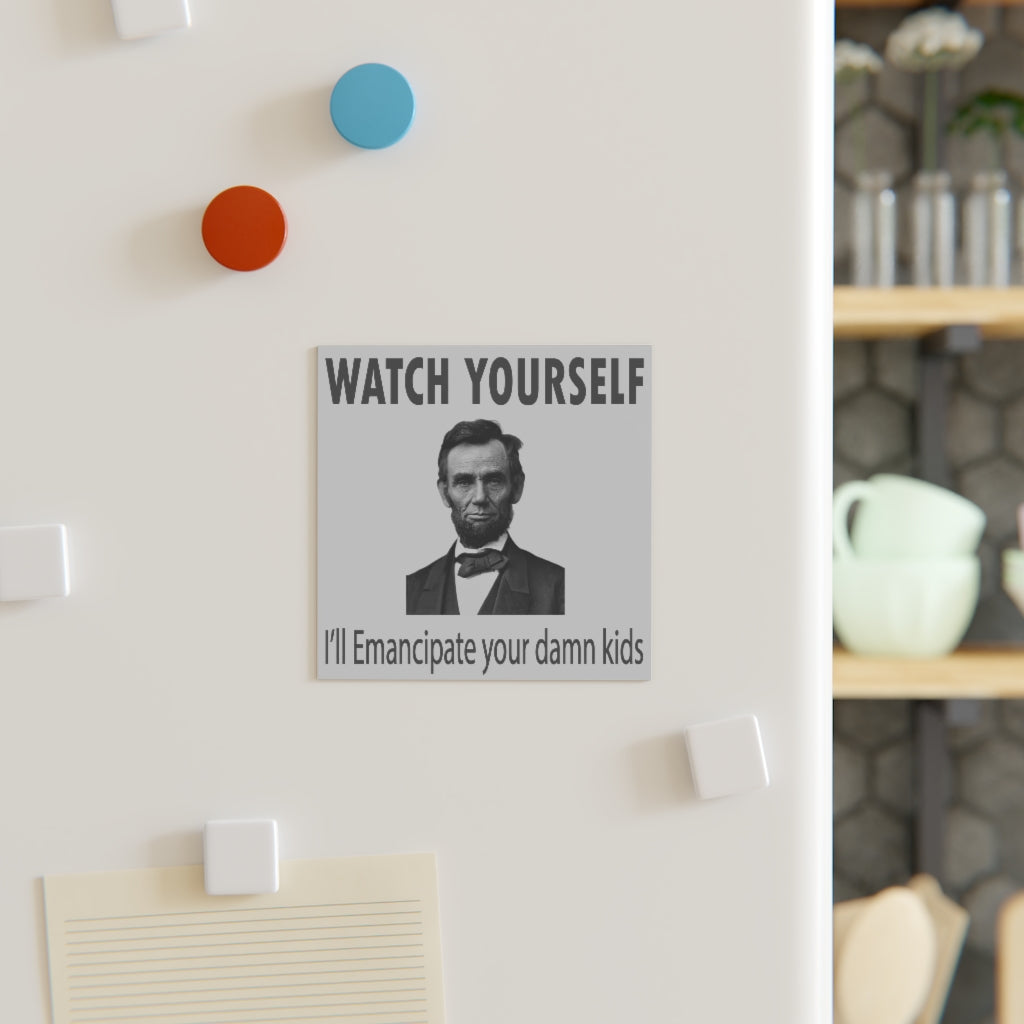 Watch Yourself, I'll Emancipate Your Dang Kids Magnet
