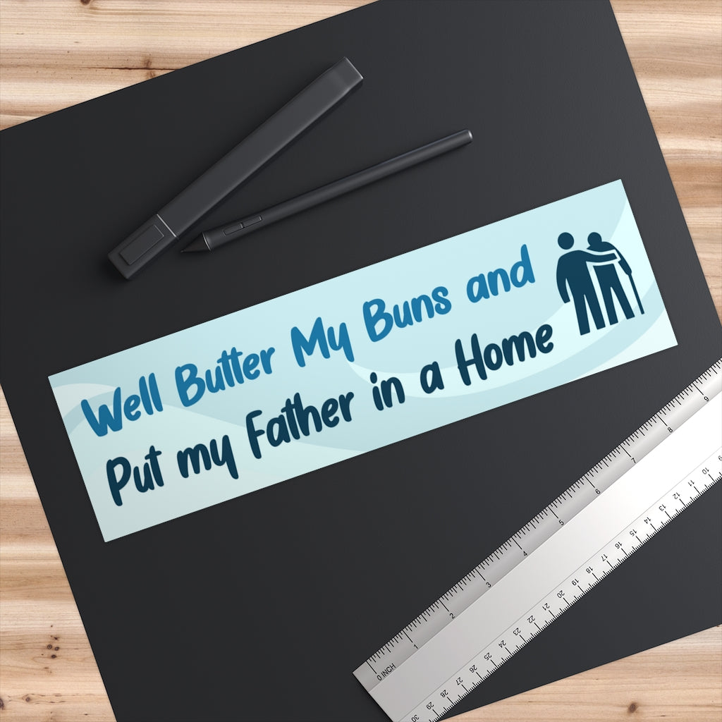 Butter my buns and put my father in a home
