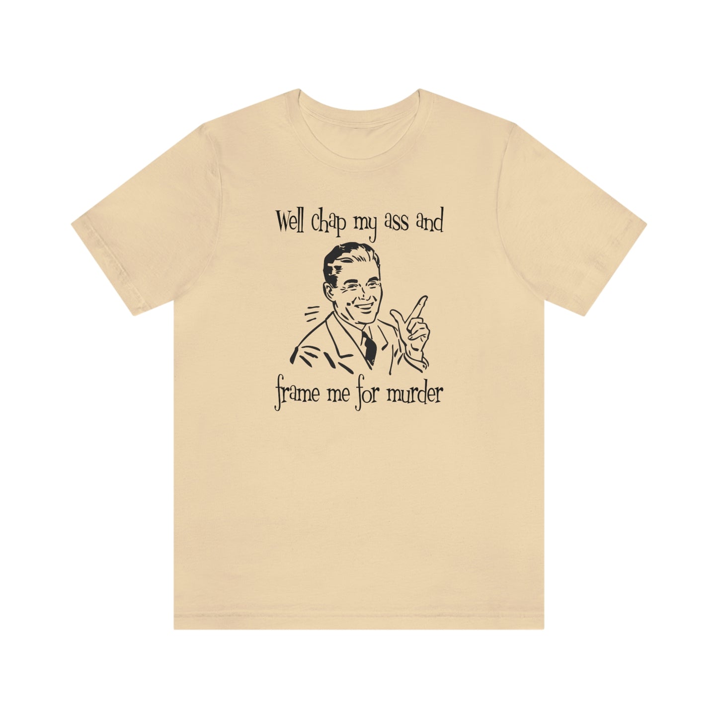 Chap My Ass And Frame Me For Murder Tee