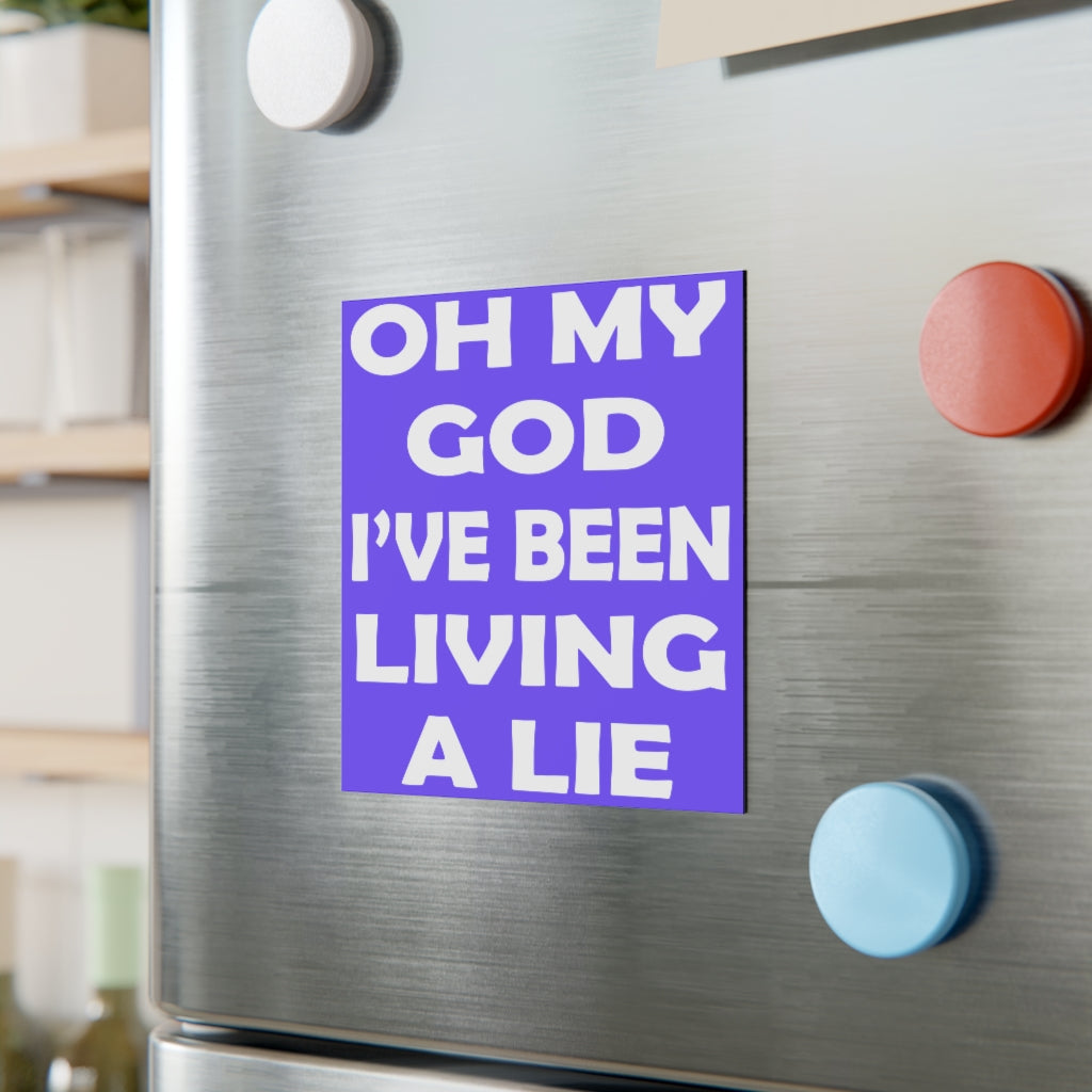 Oh My God I've Been Living a Lie Magnet