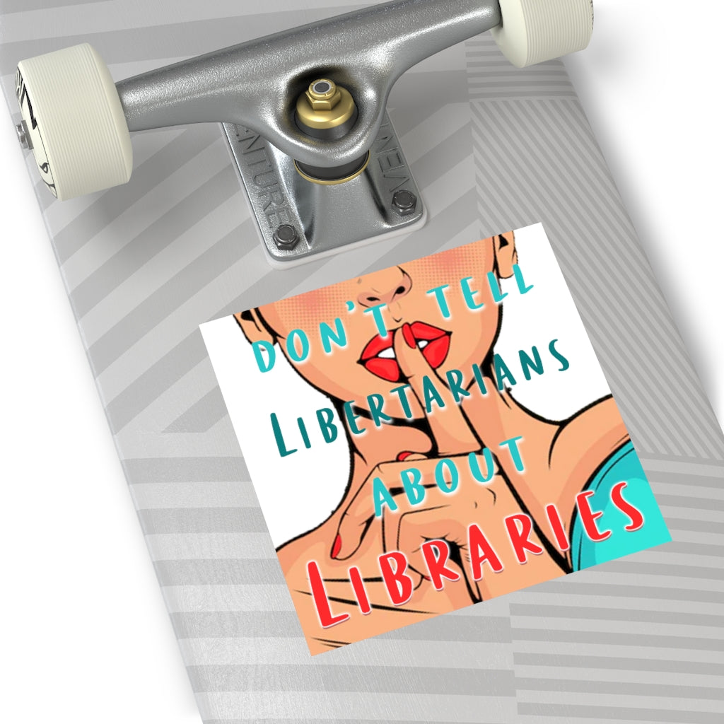 Don't Tell Libertarians About Libraries Square Sticker