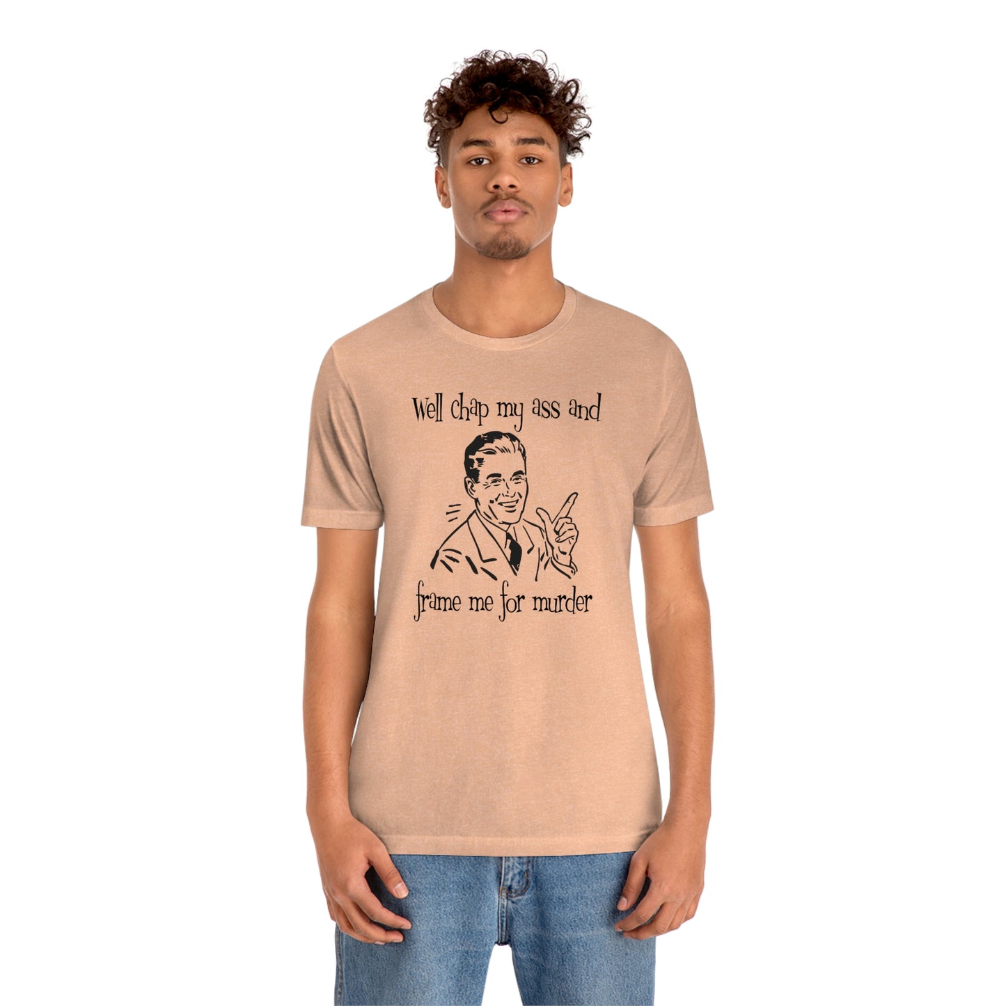 Chap My Ass And Frame Me For Murder Tee