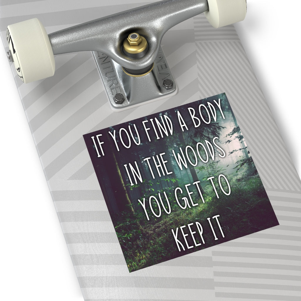 If you find a body in the woods you get to keep it Square