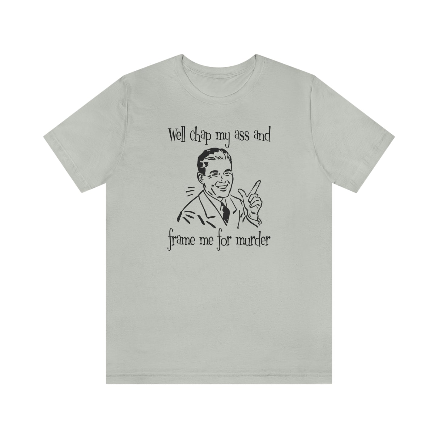 Chap My Ass And Frame Me For Murder Tee