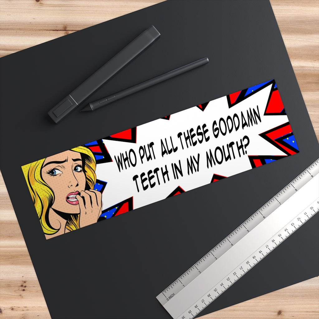 Who put all these goddamn teeth in my mouth