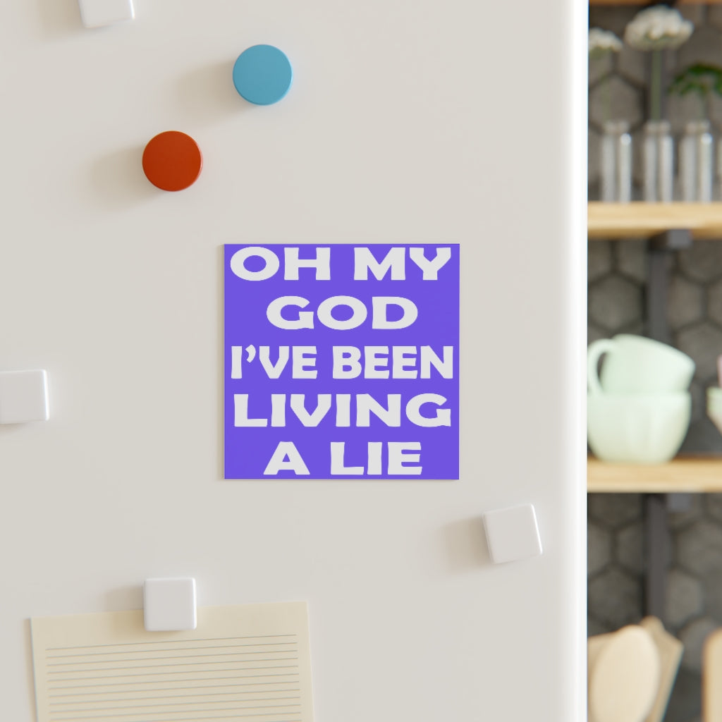 Oh My God I've Been Living a Lie Magnet