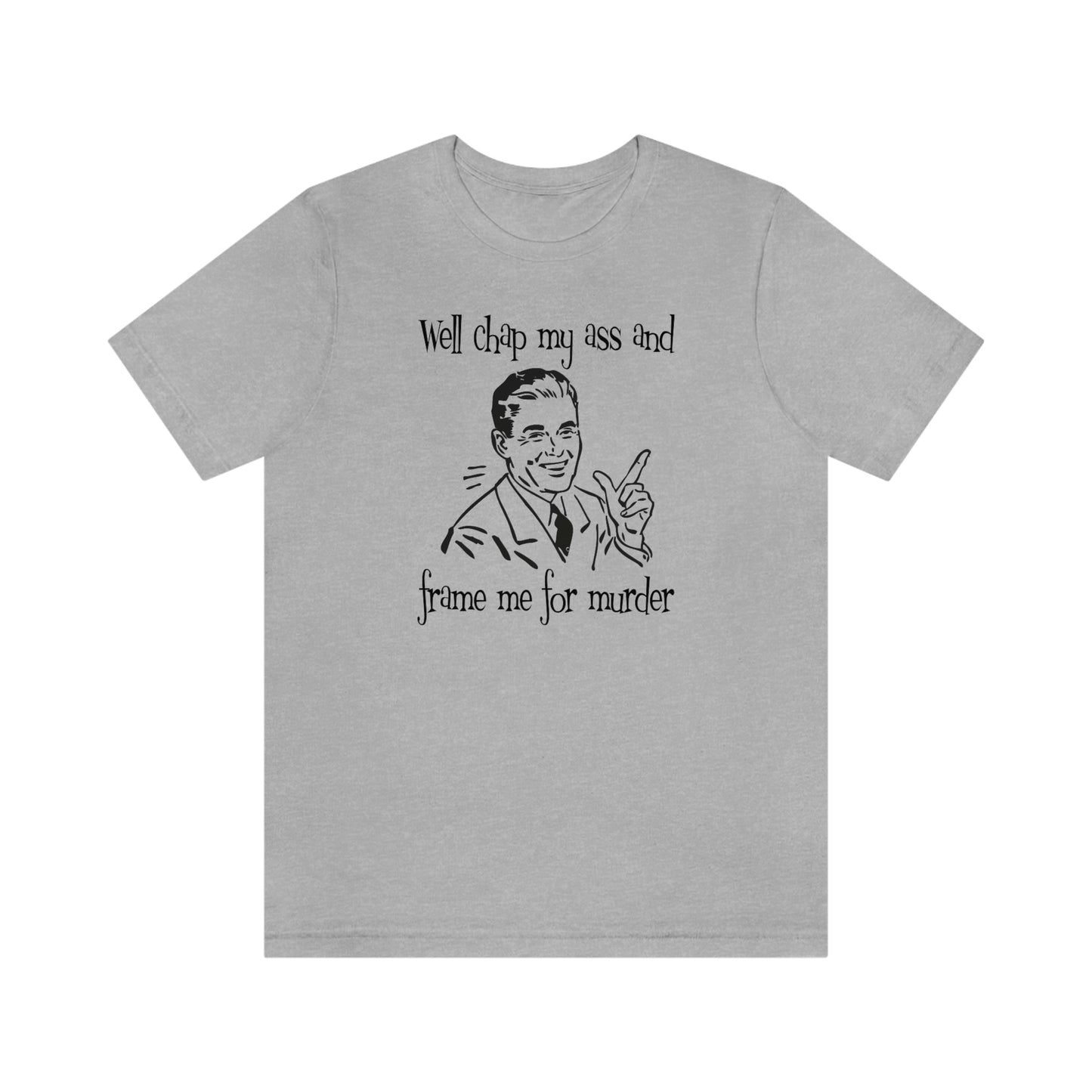 Chap My Ass And Frame Me For Murder Tee