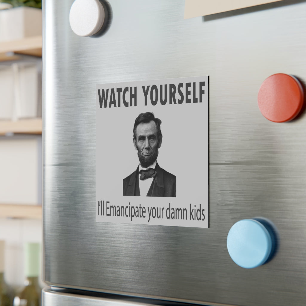 Watch Yourself, I'll Emancipate Your Dang Kids Magnet