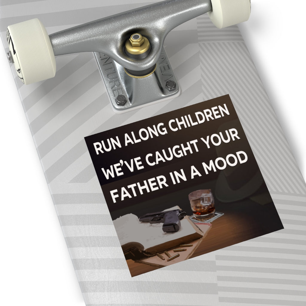 Run Along Children We've Caught Your Father in a Mood Square Sticker