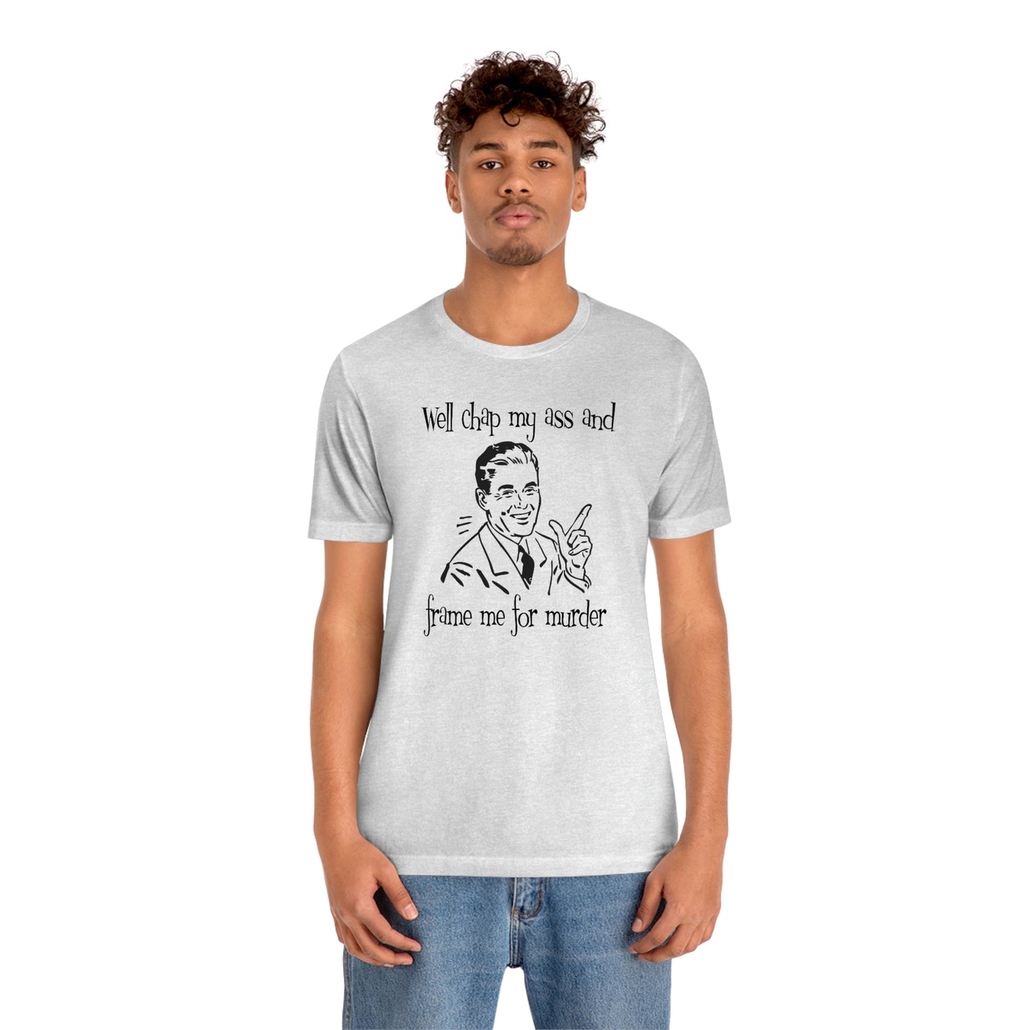 Chap My Ass And Frame Me For Murder Tee