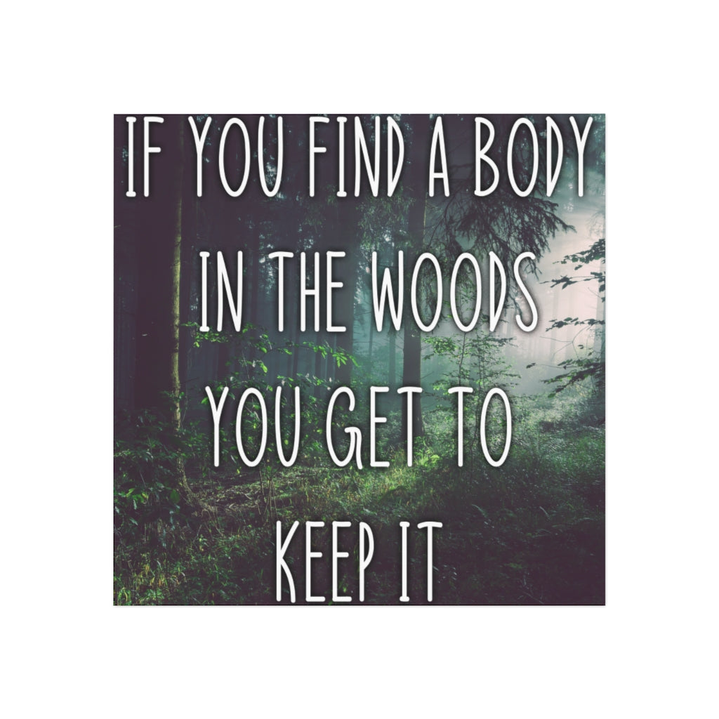 If you find a body in the woods you get to keep it Magnet