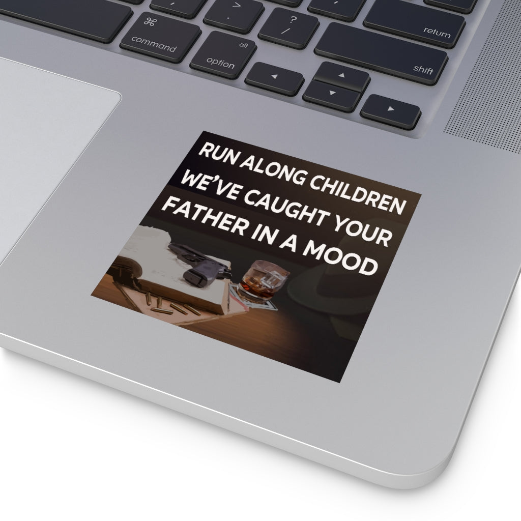 Run Along Children We've Caught Your Father in a Mood Square Sticker