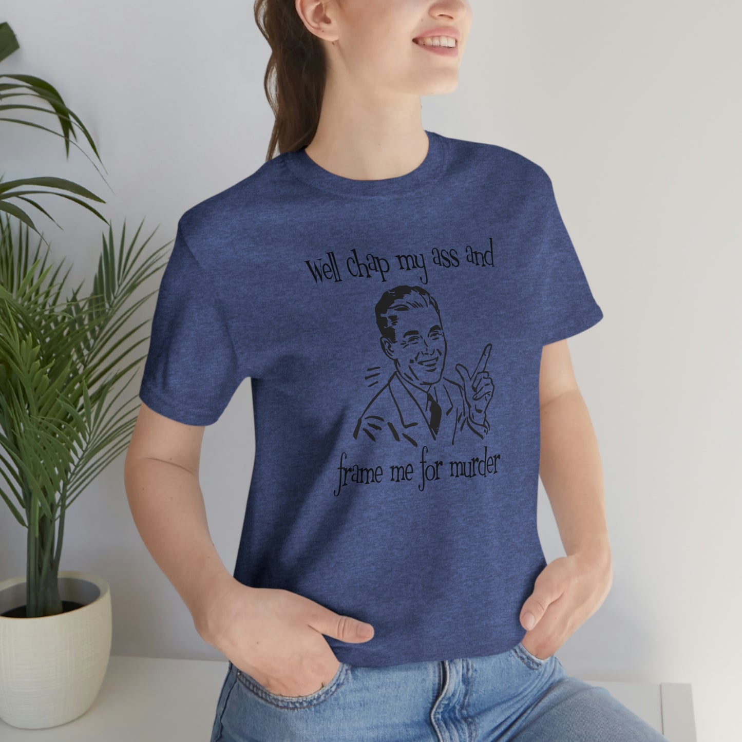 Chap My Ass And Frame Me For Murder Tee