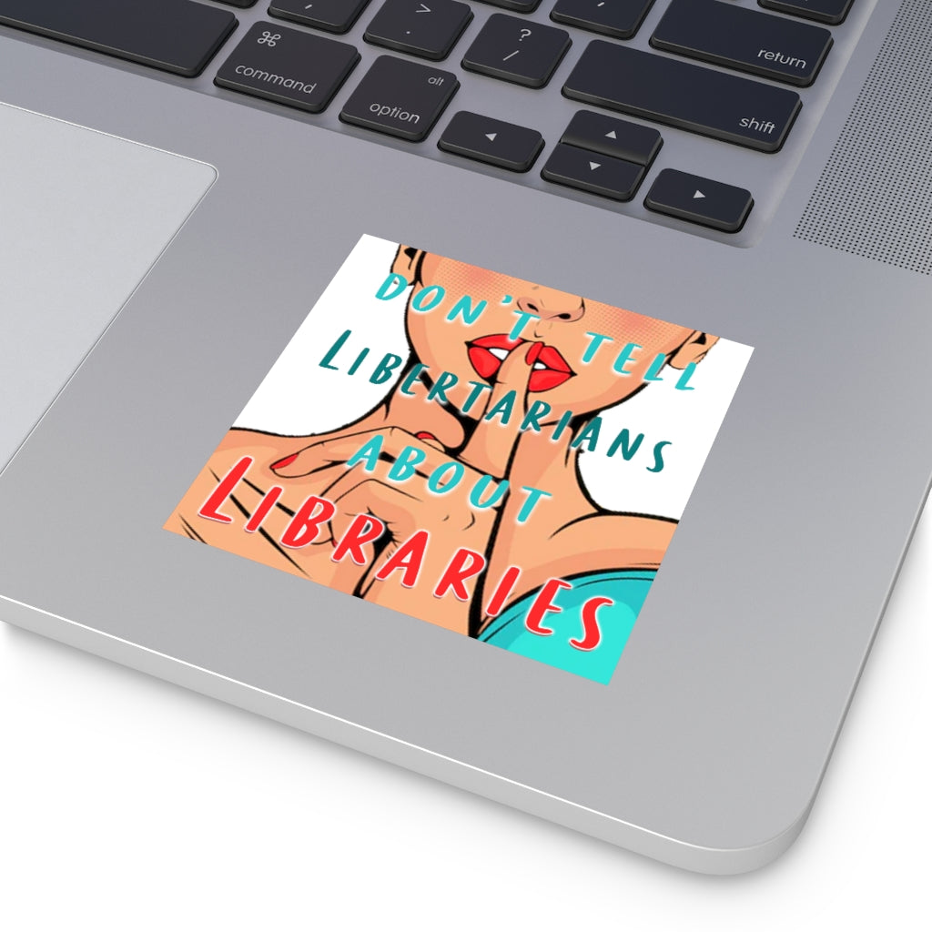 Don't Tell Libertarians About Libraries Square Sticker