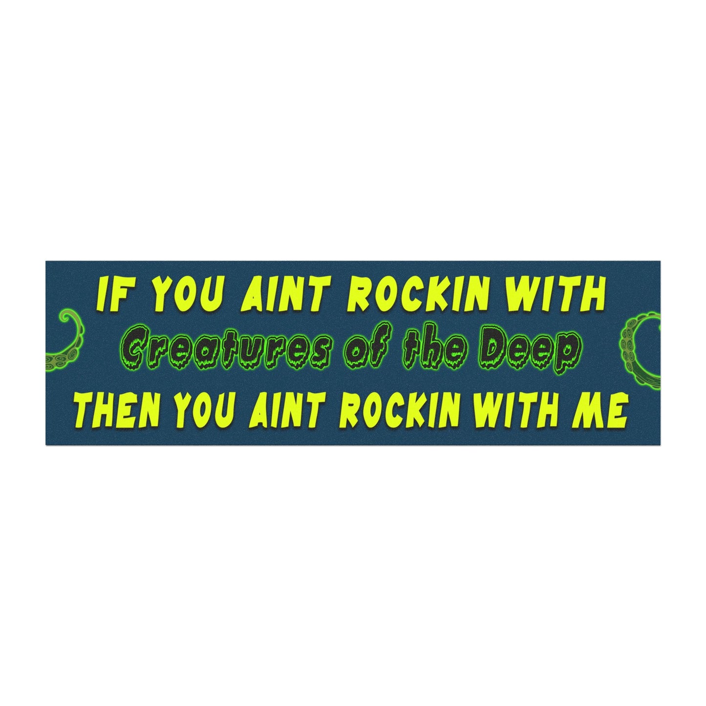 If You Ain't Rockin With Creatures of the Deep Then You Aint Rockin With Me