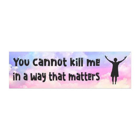 You Cannot Kill Me In a Way That Matters Magnet