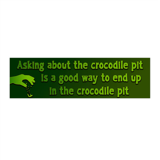 Asking about the crocodile pit is a good way to end up in the crocodile pit