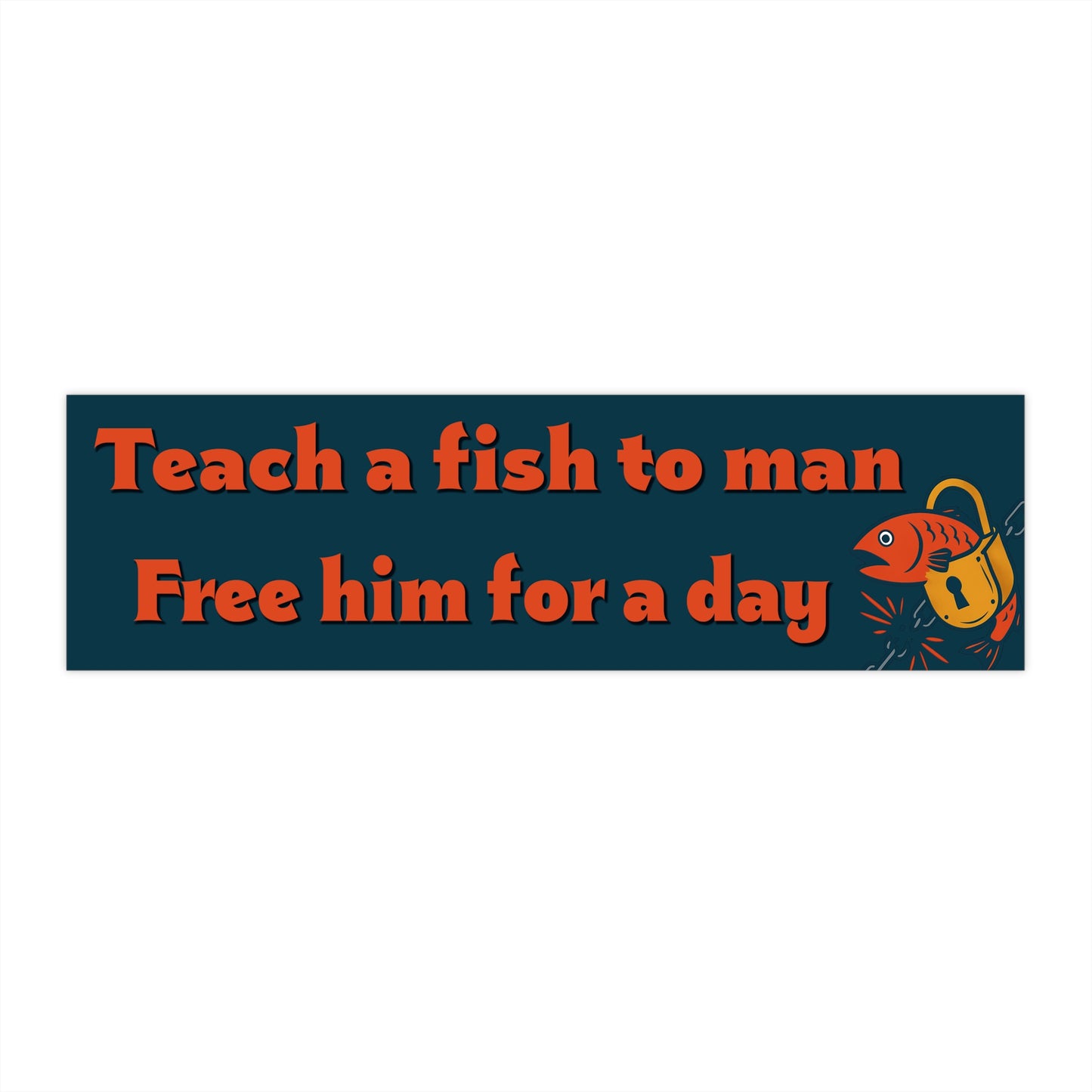 Teach a Fish to Man Free Him for a Day