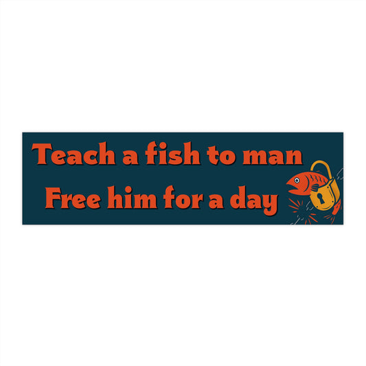 Teach a Fish to Man Free Him for a Day