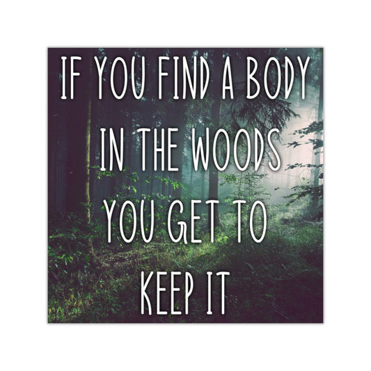 If you find a body in the woods you get to keep it Square