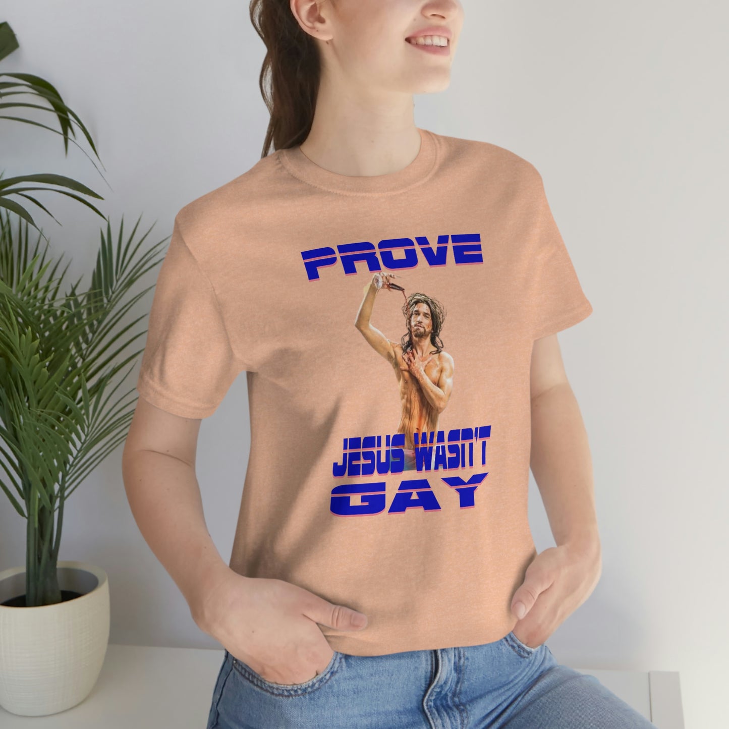 Prove Jesus Wasn't Gay Tee