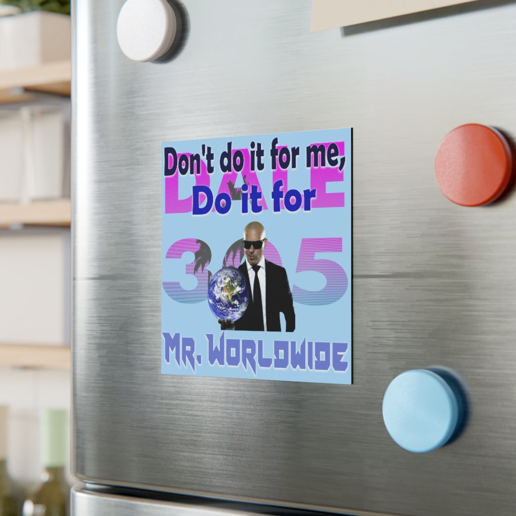 Do it for Mr. Worldwide Magnet