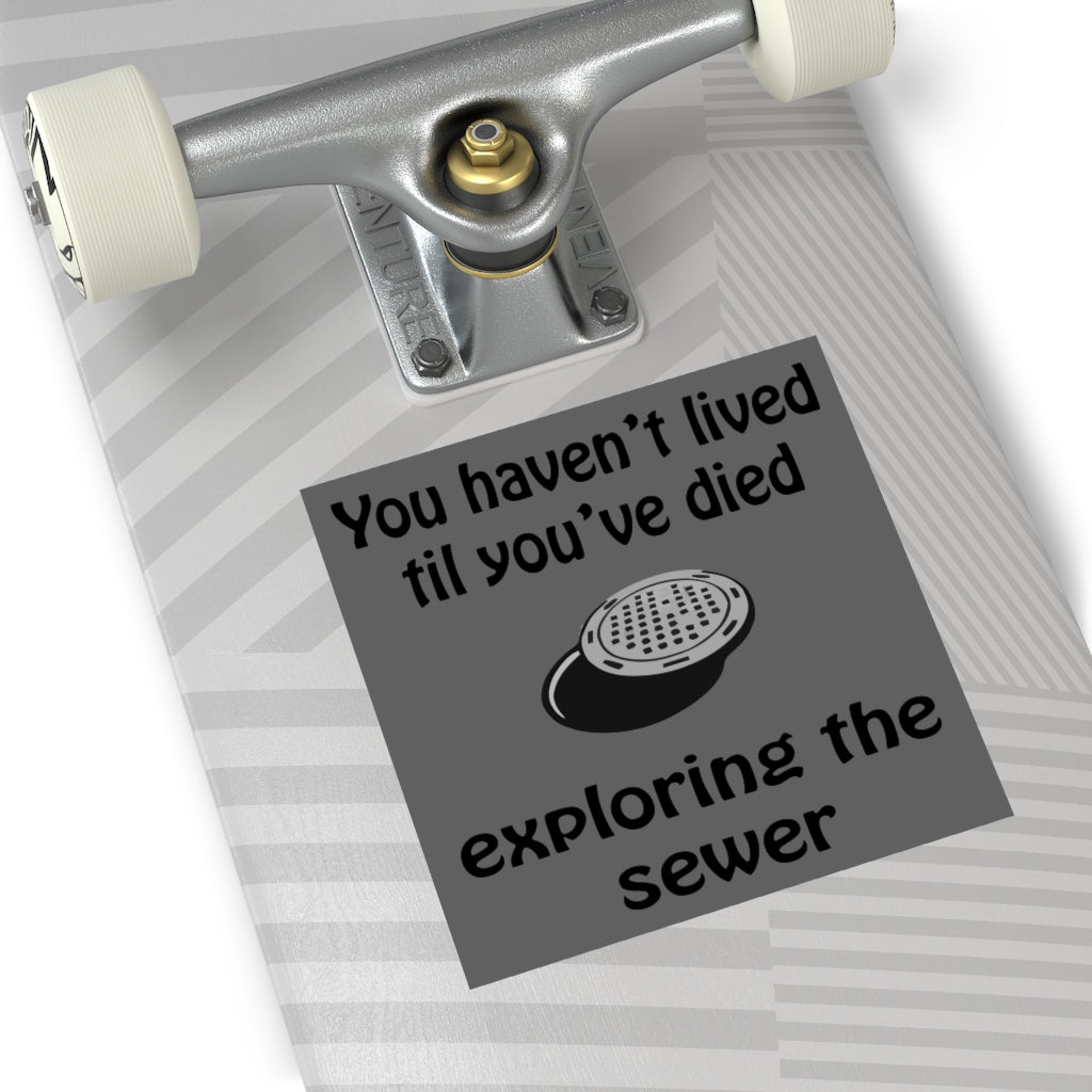 You Haven't Lived Til You've Died Exploring the Sewer Square Sticker