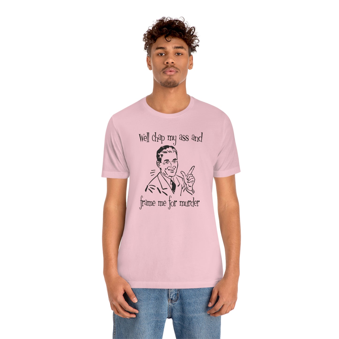 Chap My Ass And Frame Me For Murder Tee