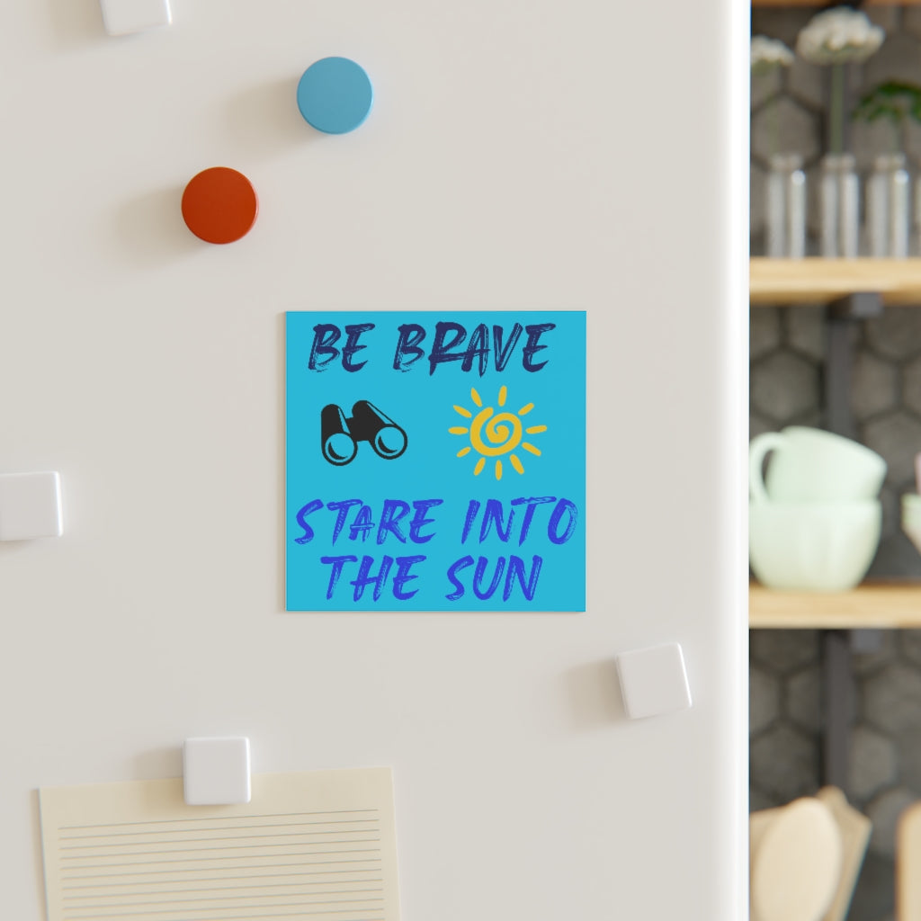 Be Brave Stare into the Sun Magnet