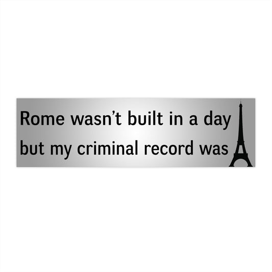 Rome Wasn't Built in a Day But My Criminal Record Was