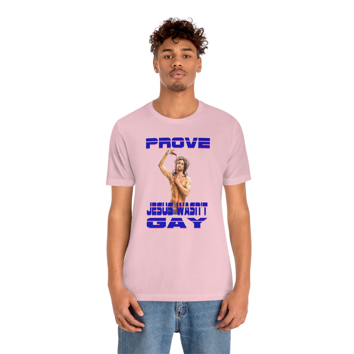 Prove Jesus Wasn't Gay Tee