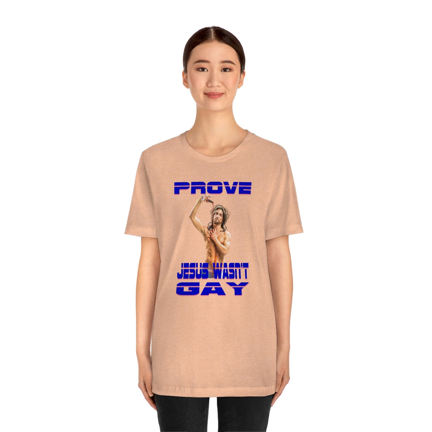 Prove Jesus Wasn't Gay Tee