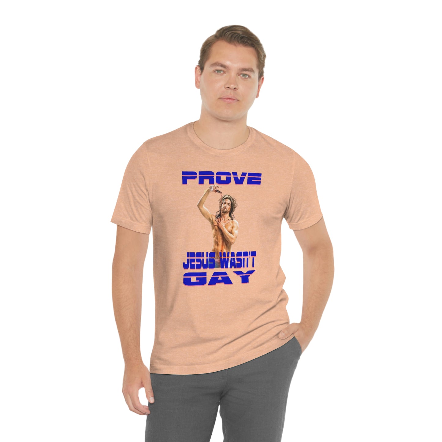 Prove Jesus Wasn't Gay Tee