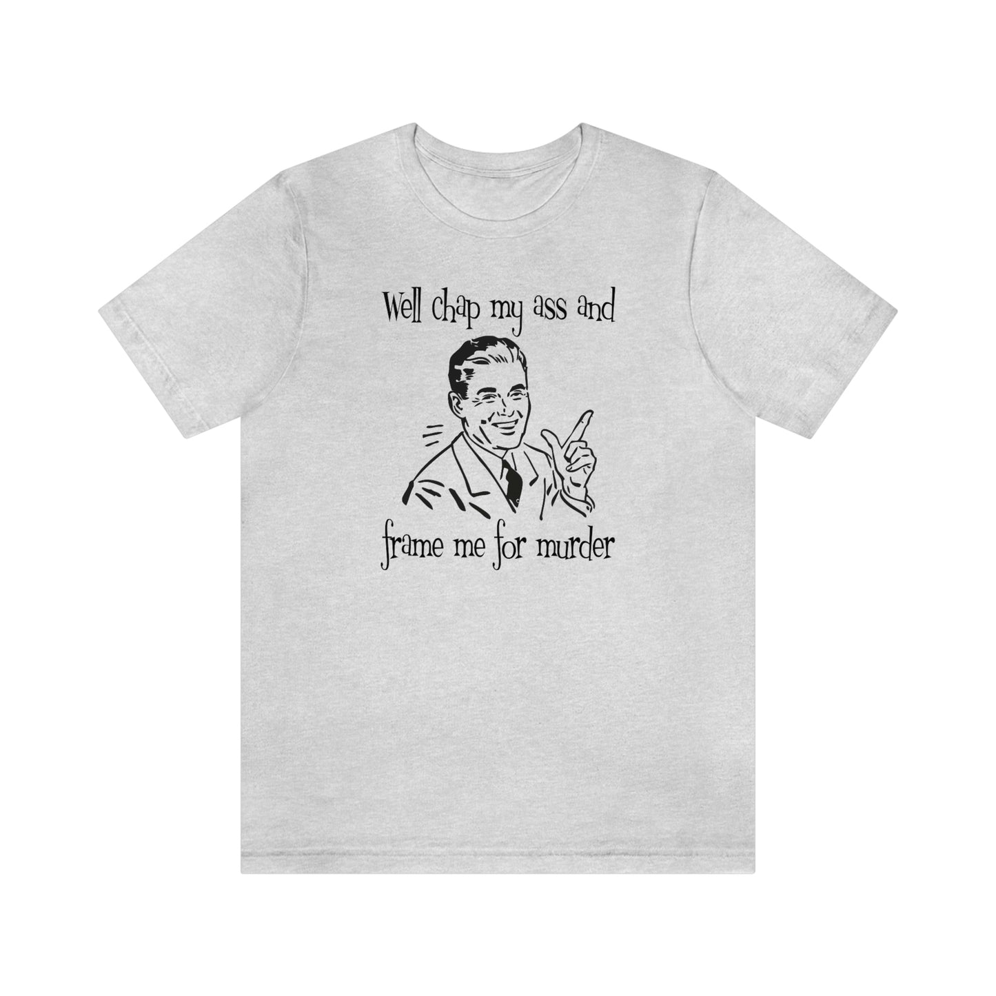 Chap My Ass And Frame Me For Murder Tee