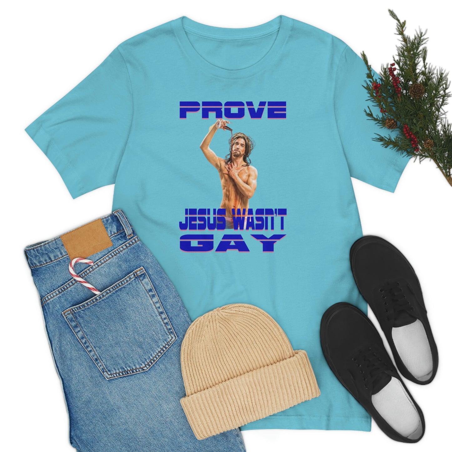 Prove Jesus Wasn't Gay Tee