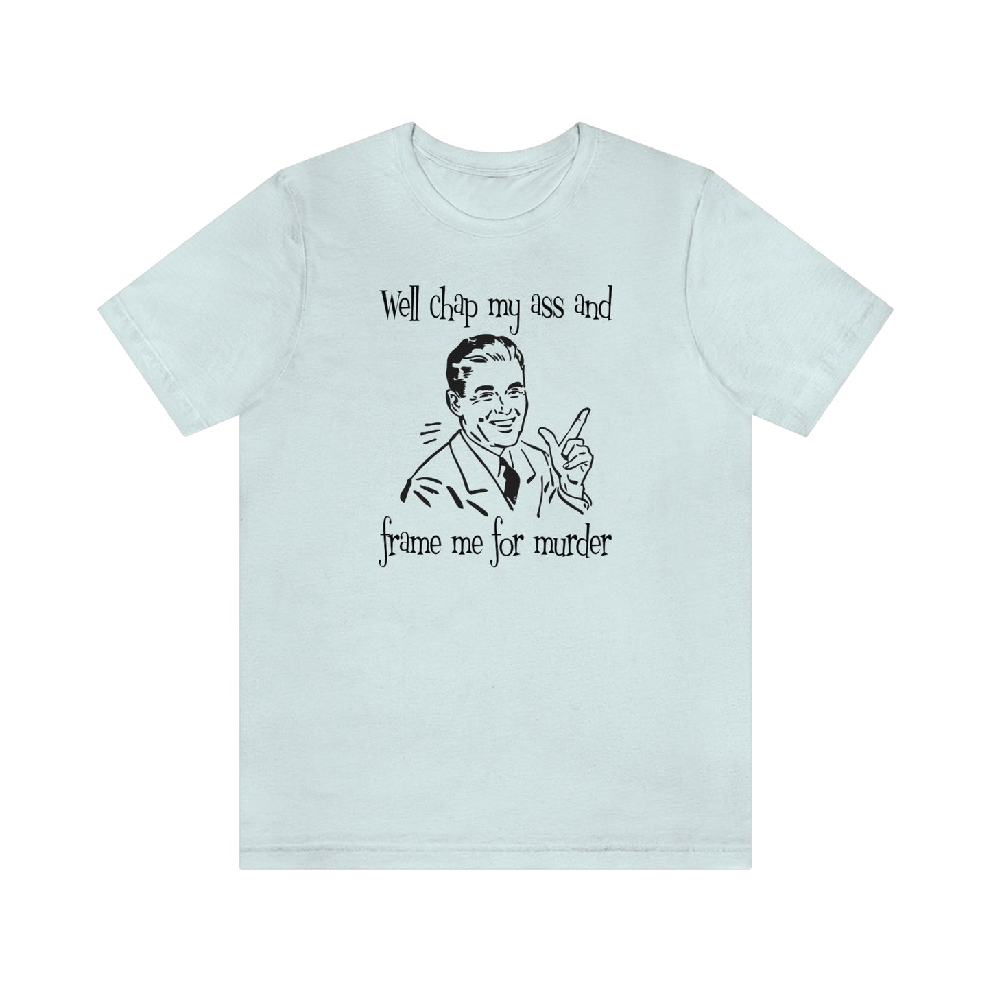Chap My Ass And Frame Me For Murder Tee