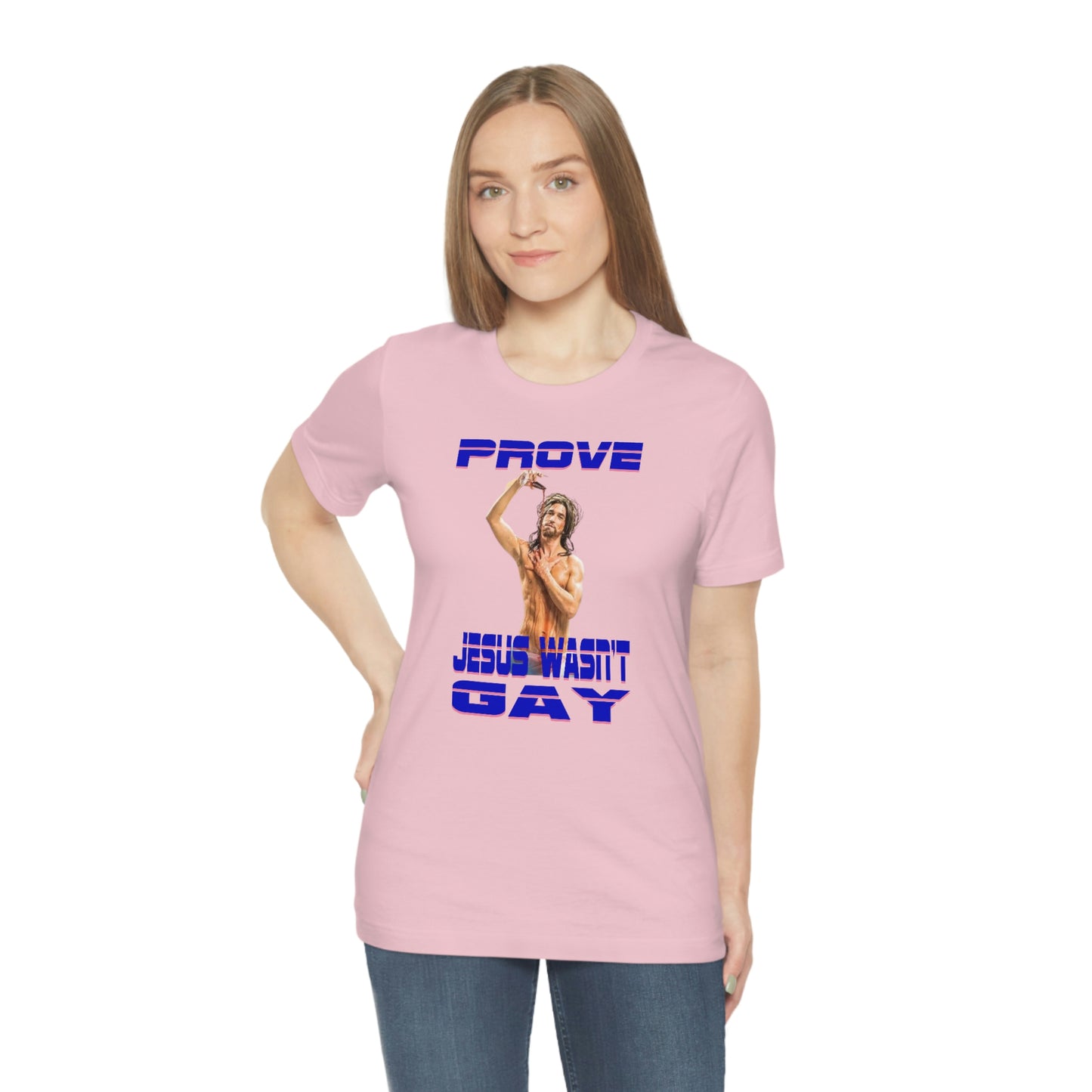 Prove Jesus Wasn't Gay Tee