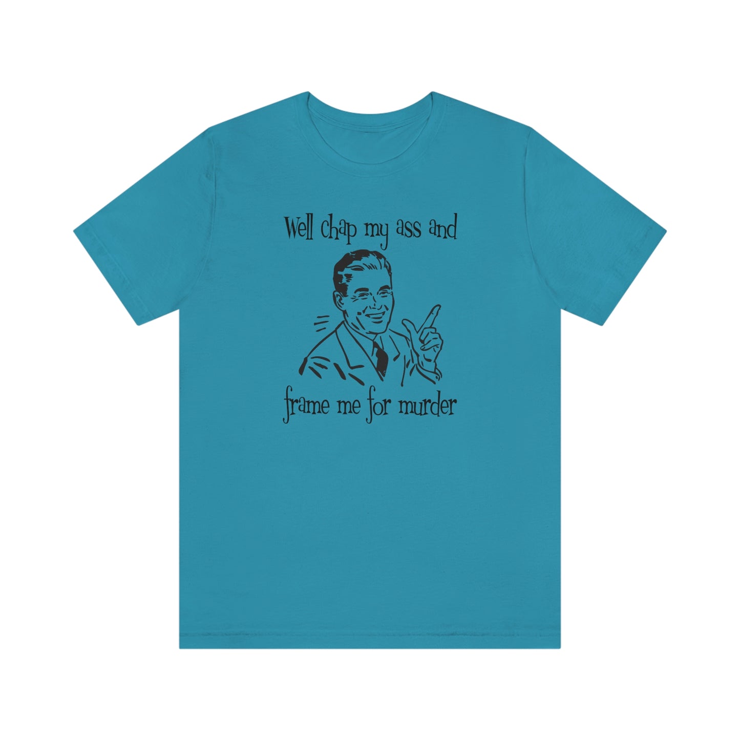 Chap My Ass And Frame Me For Murder Tee