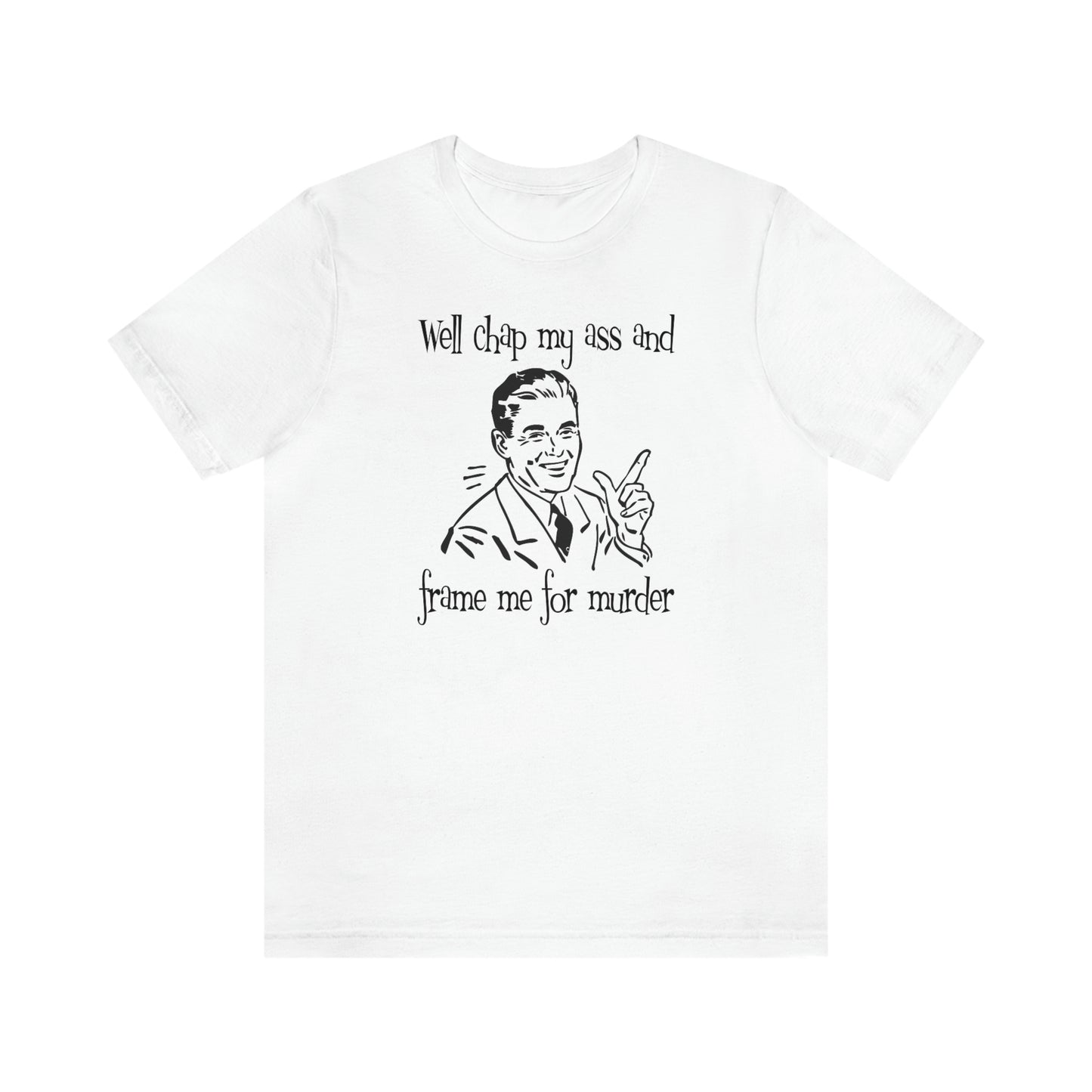 Chap My Ass And Frame Me For Murder Tee
