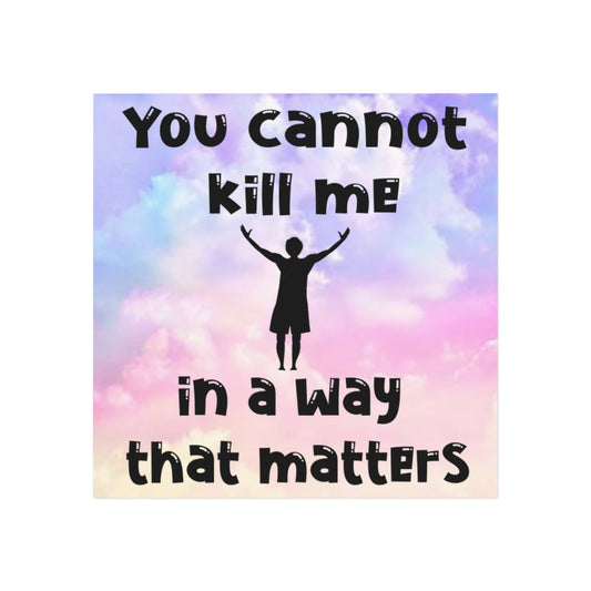 You Cannot Kill Me In a Way That Matters Magnet