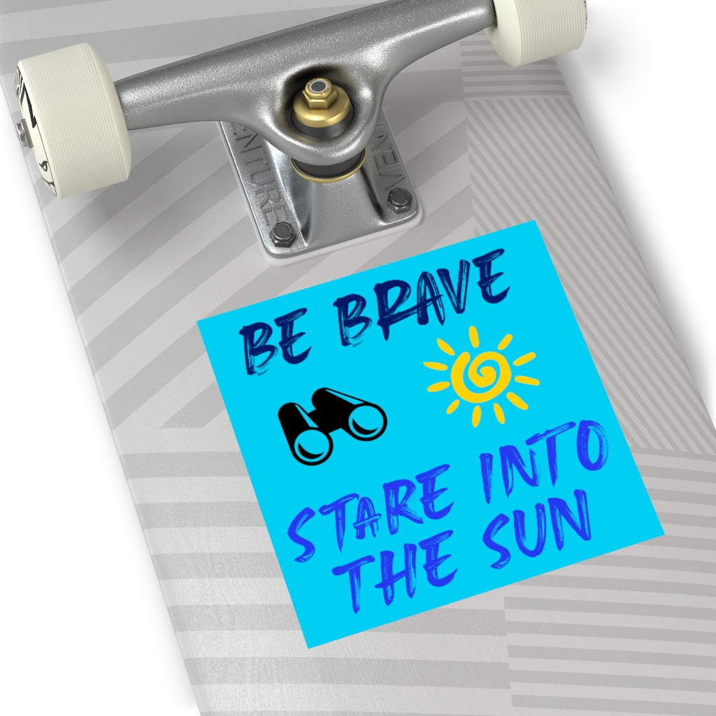 Be Brave Stare into the Sun Square