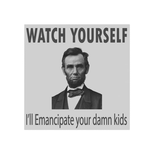 Watch Yourself, I'll Emancipate Your Dang Kids Magnet