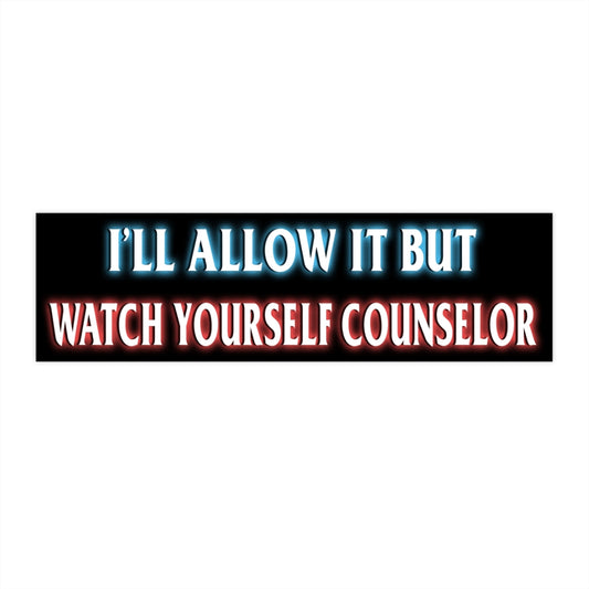 I'll Allow It But Watch Yourself Counselor
