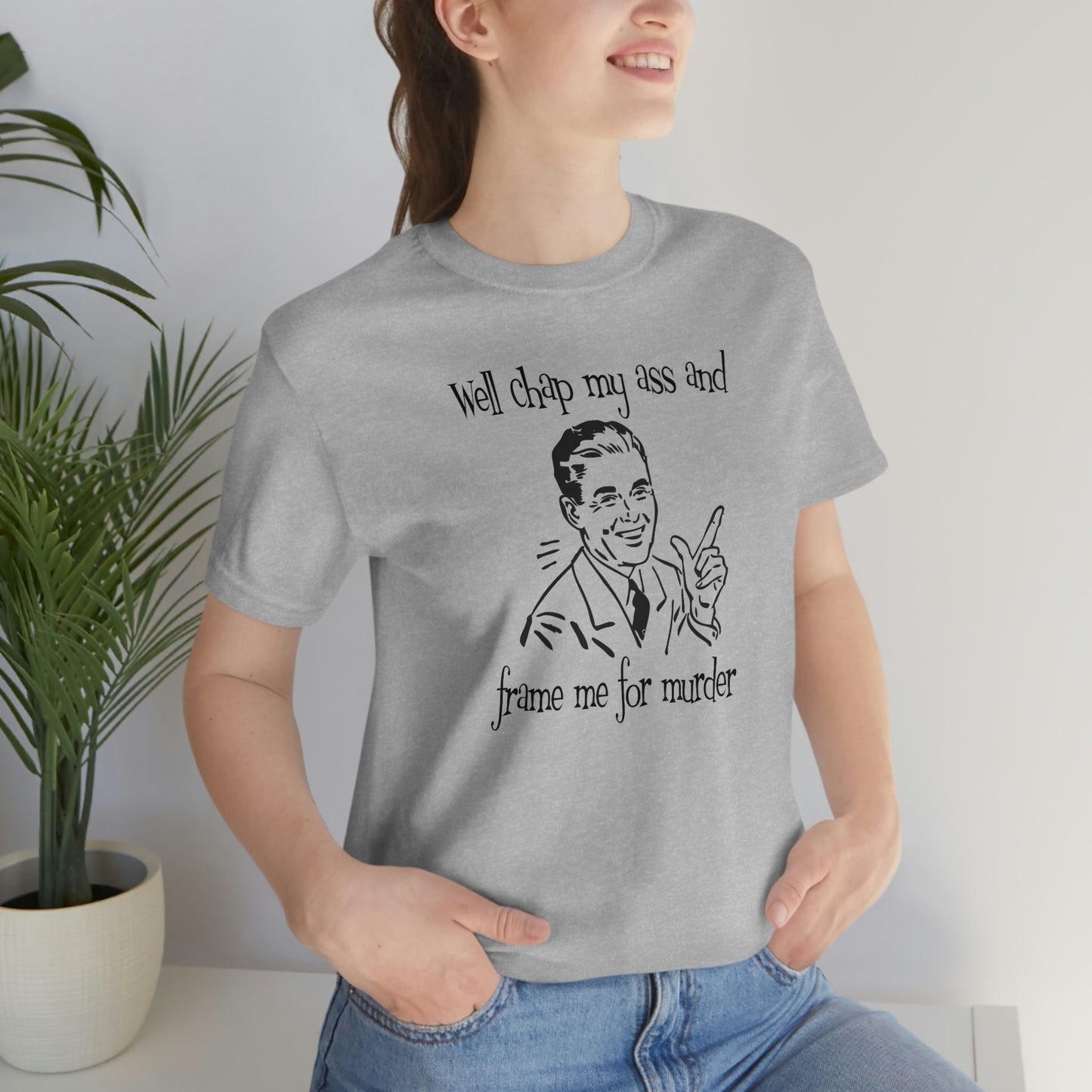 Chap My Ass And Frame Me For Murder Tee