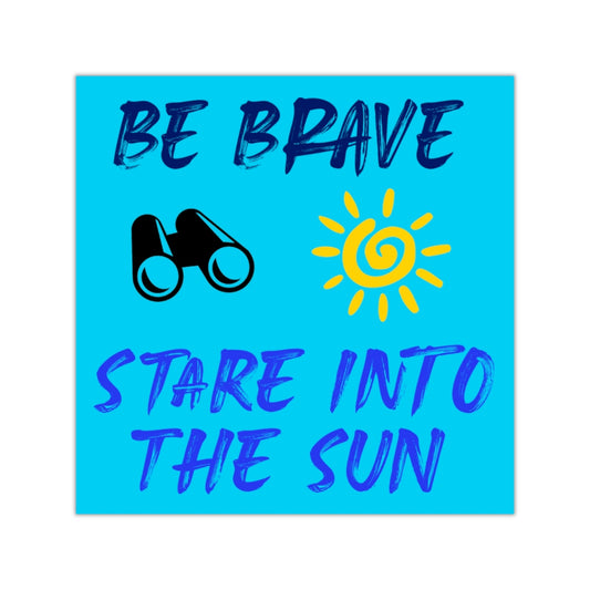Be Brave Stare into the Sun Square