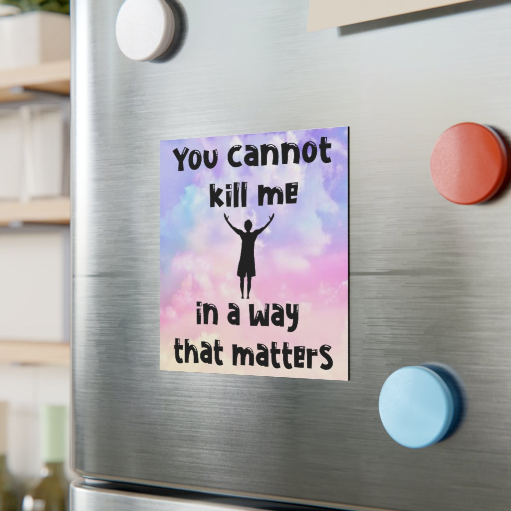 You Cannot Kill Me In a Way That Matters Magnet