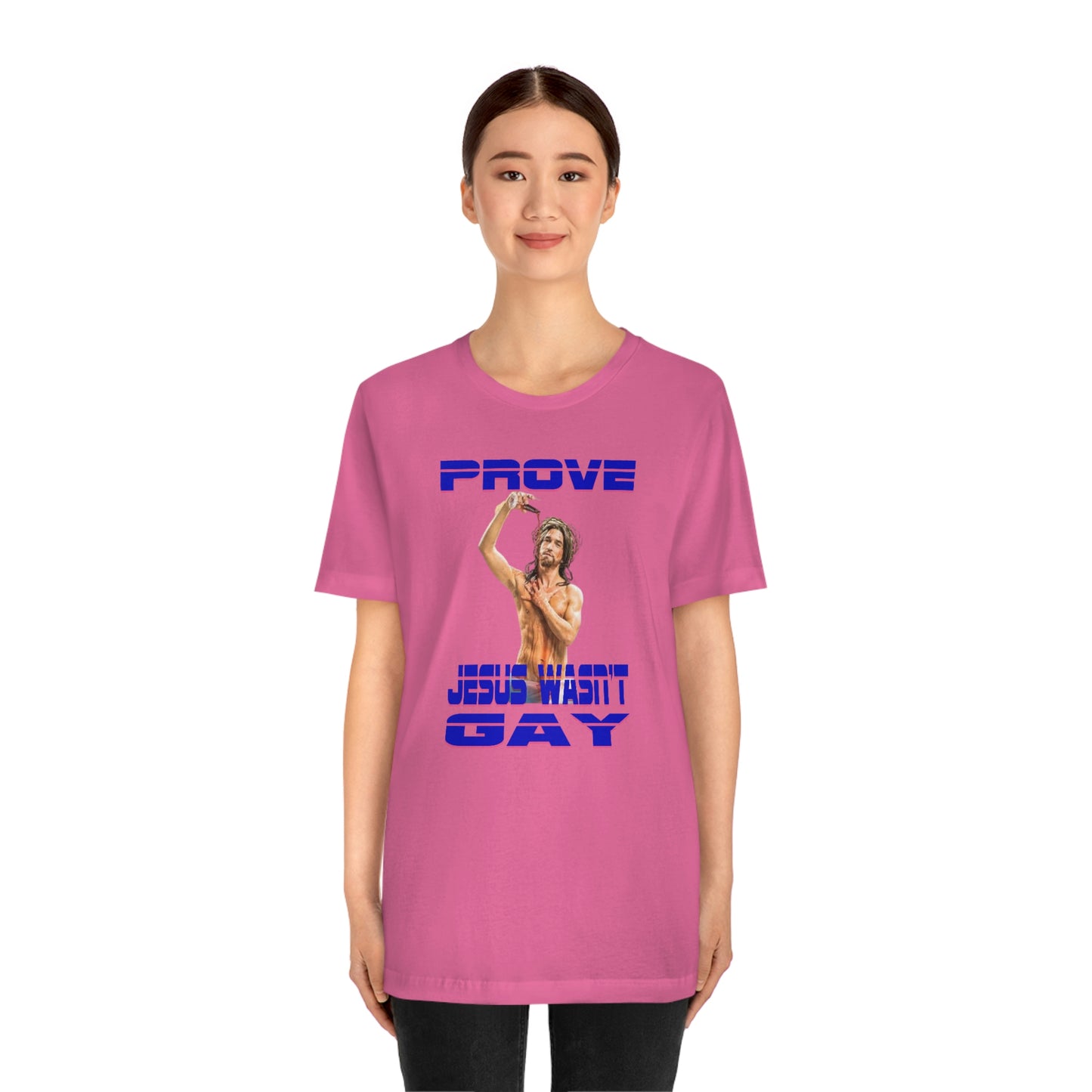 Prove Jesus Wasn't Gay Tee